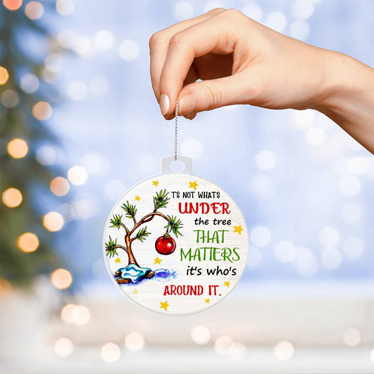 It's Not What's Under The Tree That Matters It's Who's Around It Ornament - Christmas Ornament - Xmas Tree Decoration - Fun 2024 Christmas Ornament